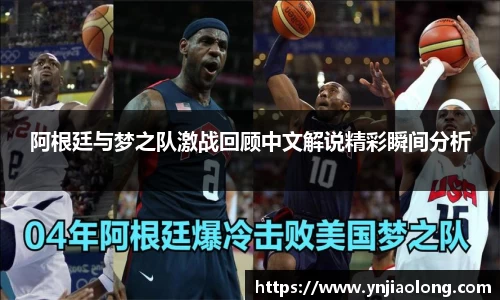 阿根廷与梦之队激战回顾中文解说精彩瞬间分析